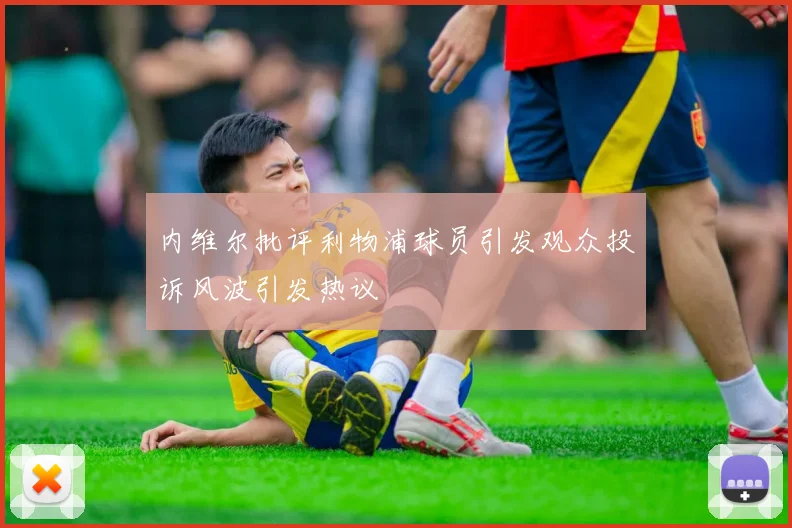 内维尔批评利物浦球员引发观众投诉风波引发热议